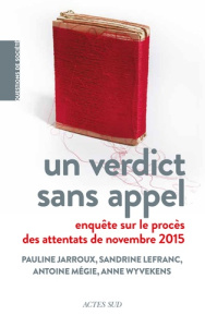 Un verdict sans appel. Enquête sur le procès des attentats de novembre 2015 - Jarroux P. ; Lefranc S. ; Mégie A. ; Wyvekens A.