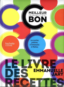 Le livre des recettes. C'est meilleur quand c'est bon - Jary Emmanuelle ; Cino Emanuela ; Jarry Marie-José