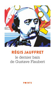 Le dernier bain de Gustave Flaubert - Jauffret Régis