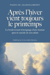 Après l'hiver vient toujours le printemps. Le bouleversant témoignage d'une maman après le suicide d - Jauréguiberry Marie de ; Revol Olivier