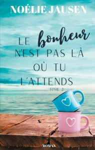 Le bonheur n'est pas là où tu l'attends Tome 2 - Jausen Noélie