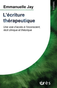 L'écriture thérapeutique. Une voie d'accès à l'inconscient, récit clinique et théorique - Jay Emmanuelle