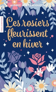 Les rosiers fleurissent en hiver - Jayet-Laviolette Audrey