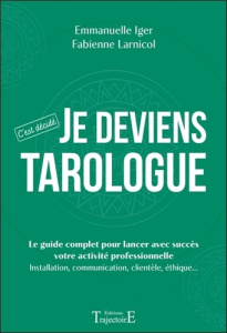 Je deviens tarologue. Le guide complet pour lancer avec succès votre activité professionnelle : inst - Iger Emmanuelle ; Larnicol Fabienne