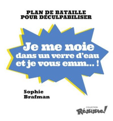 Je me noie dans un verre d'eau et je vous emm... ! Plan de bataille pour déculpabiliser - Brafman Sophie