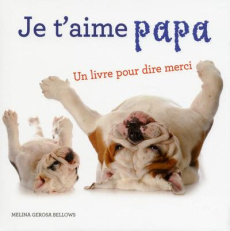 Je t'aime, papa. Un livre pour dire merci - Gerosa Bellows Melina ; Favart Christine