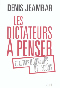 Le dictateurs à penser et autres donneurs de leçons - Jeambar Denis