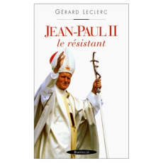 Jean-Paul II. Le résistant - Leclerc Gérard
