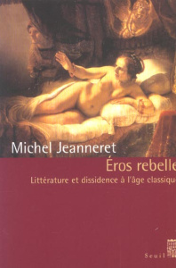 Eros rebelle. Littérature et dissidence à l'âge classique - Jeanneret Michel