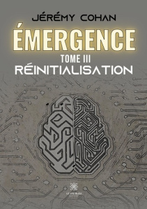 Émergence. Tome III: Réinitialisation - Cohan Jérémy