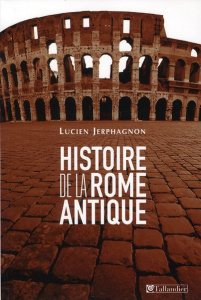 Histoire de la Rome antique. Les armes et les mots, 6e édition revue et augmentée - Jerphagnon Lucien