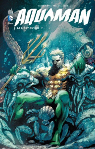 Aquaman Tome 3 : La mort du roi - Johns Geoff ; Bedard Tony ; Pelletier Paul ; Borge