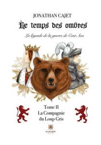 Le Temps des ombres - La légende de la guerre de Cent Ans Tome 2 : La Compagnie du Loup Gris - Cajet Jonathan