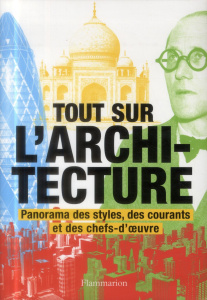 Tout sur l'architecture. Panorama des styles, des courants et des chefs-d'oeuvre - Jones Denna ; Rogers Richard ; Gumuchdjian Philip
