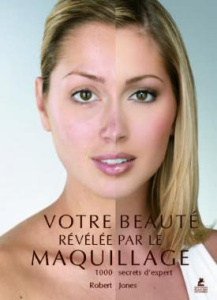 Votre beauté révélée par le maquillage. 1000 secrets d'expert - Jones Robert ; Pierre-Bon Catherine ; Bermond-Gett