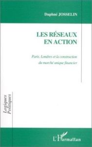Les réseaux en action. Paris, Londres et la construction du marché unique financier - Josselin Daphné