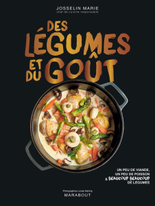 Des légumes et du goût. Un peu de viande, un peu de poisson & beaucoup beaucoup de légumes - Marie Josselin ; Marinig Louise