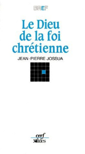 Le dieu de la foi chrétienne - Jossua Jean-Pierre