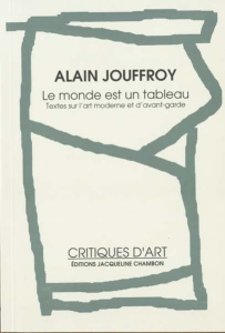 MONDE EST UN TABLEAU (LE) - TEXTES SUR L'ART MODERNE ET D'AVANT-GARDE - JOUFFROY ALAIN
