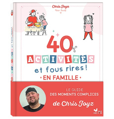 40 activités et fous rires en famille - Le guide des moments complices de Chris Joyz - Joyz Chris ; Savart Marie