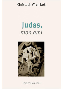 Judas, mon ami. Toi qui porte Judas sur tes épaules, porte-moi, moi aussi - Wrembek Christoph ; Zélicourt Hubert de