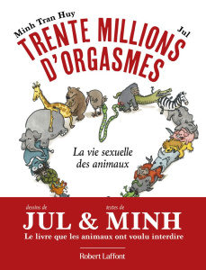 Trente millions d'orgasmes. La vie sexuelle des animaux - JUL/TRAN HUY