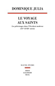 Le voyage aux saints. Les pèlerinages dans l'Occident moderne (XVe-XVIIIe siècle) - Julia Dominique