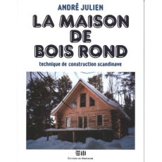 La maison de bois rond. Technique de construction scandinave - Julien André
