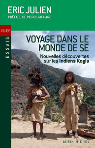 Voyage dans le monde de Sé . Nouvelles découvertes sur les Indiens Kogis - Julien Eric ; Richard Pierre