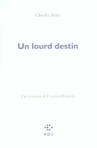 Un lourd destin. Une évocation de Friedrich Hölderlin - Juliet Charles