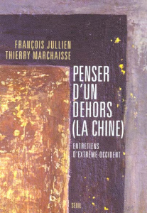 Penser d'un dehors (la Chine). Entretiens d'Extrême-Occident - Jullien François ; Marchaisse Thierry