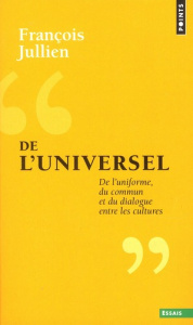 De l'universel. De l'uniforme, du commun et du dialogue entre les cultures - Jullien François
