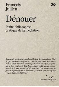 Dénouer. Petite philosophie pratique de la médiation - Jullien François