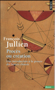 Procès ou création. Une introduction à la pensée des lettrés chinois - Essai de problématique interc - Jullien François