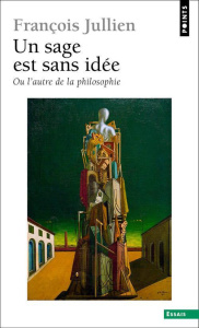 Un sage est sans idée. Ou l'autre idée de la philosophie - Jullien François