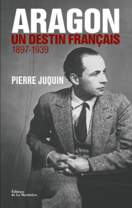 Aragon, un destin français. Tome 1, Le temps des rêves (1897-1939) - Juquin Pierre