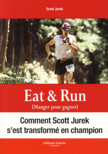 Eat & Run. Mon improbable ascension jusqu'au sommet de l'ultramarathon - Jurek Scott ; Friedman Steve ; Lefief Jean-Philipp