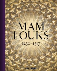 Mamlouks, 1250-1517. Catalogue d'exposition - Juvin Carine ; Noujaim Souraya ; Des Cars Laurence