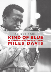 Kind of blue. Le making of du chef-d'oeuvre de Miles Davis - Kahn Ashley ; Cobb Jimmy ; Paringaux Philippe