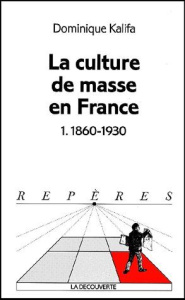 La culture de masse en France. Tome 1, 1860-1930 - Kalifa Dominique