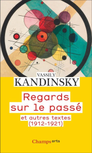 Regards sur le passé et autres textes (1912-1921) - Kandinsky Vassily ; Bouillon Jean-Paul