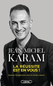 La Réussite est en vous ! Devenez l'entrepreneur dont le monde a besoin - Karam Jean-Michel