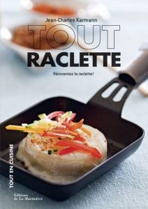 Tout raclette. Réinventer la raclette - Karmann Jean-Charles ; Curt Claire ; Chatelain Mar