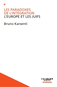 Les paradoxes de l'intégration. L'Europe et les juifs - Karsenti Bruno