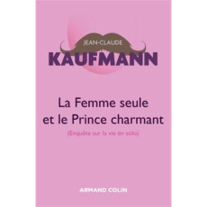 La Femme seule et le Prince charmant (enquête sur la vie en solo) - Kaufmann Jean-Claude