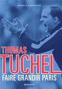 Thomas Tuchel. Faire grandir Paris - Kaufmann Markus