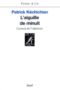 L'aiguille de minuit. Carnets de l'alpiniste - Kéchichian Patrick
