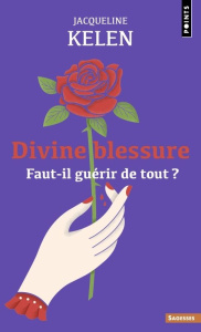 Divine blessure. Faut-il guérir de tout ? - Kelen Jacqueline