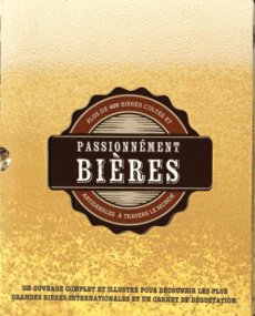 Passionnément bières. Plus de 400 bières cultes et artisanales à travers le monde avec carnet de dég - Kelly Mark ; Derrick Stuart ; Mitjaville Chantal