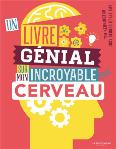 Un livre génial sur mon incroyable cerveau - Kennington Tim ; Bloggs Josy ; Kay Liz ; Samain-Ra